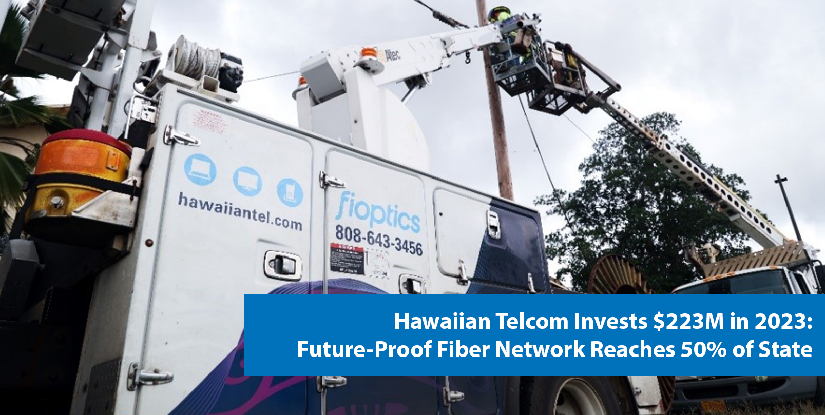Hawaiian Telcom Invests $223M in 2023: Future-Proof Fiber Network Reaches 50% of State